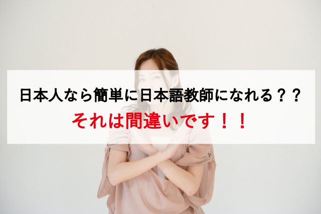 日本人なら簡単に日本語教師になれる？？それは間違いです！！