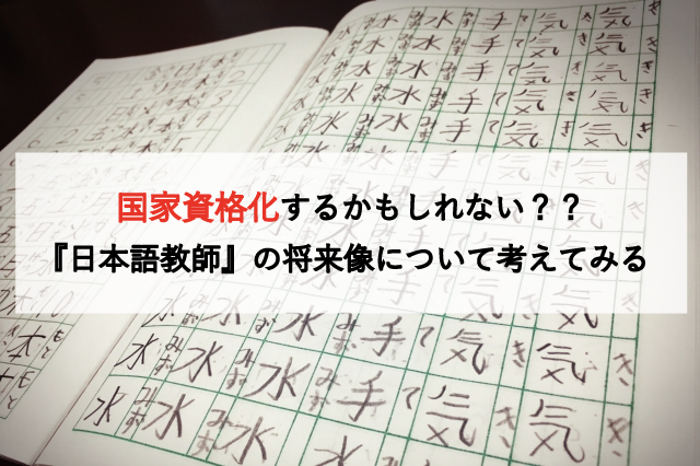 国家資格化するかもしれない？？『日本語教師』の将来像について考えてみる